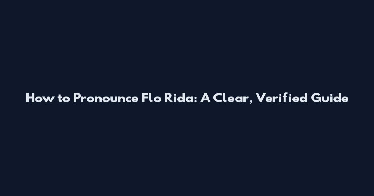 How to Pronounce Flo Rida: A Clear, Verified Guide