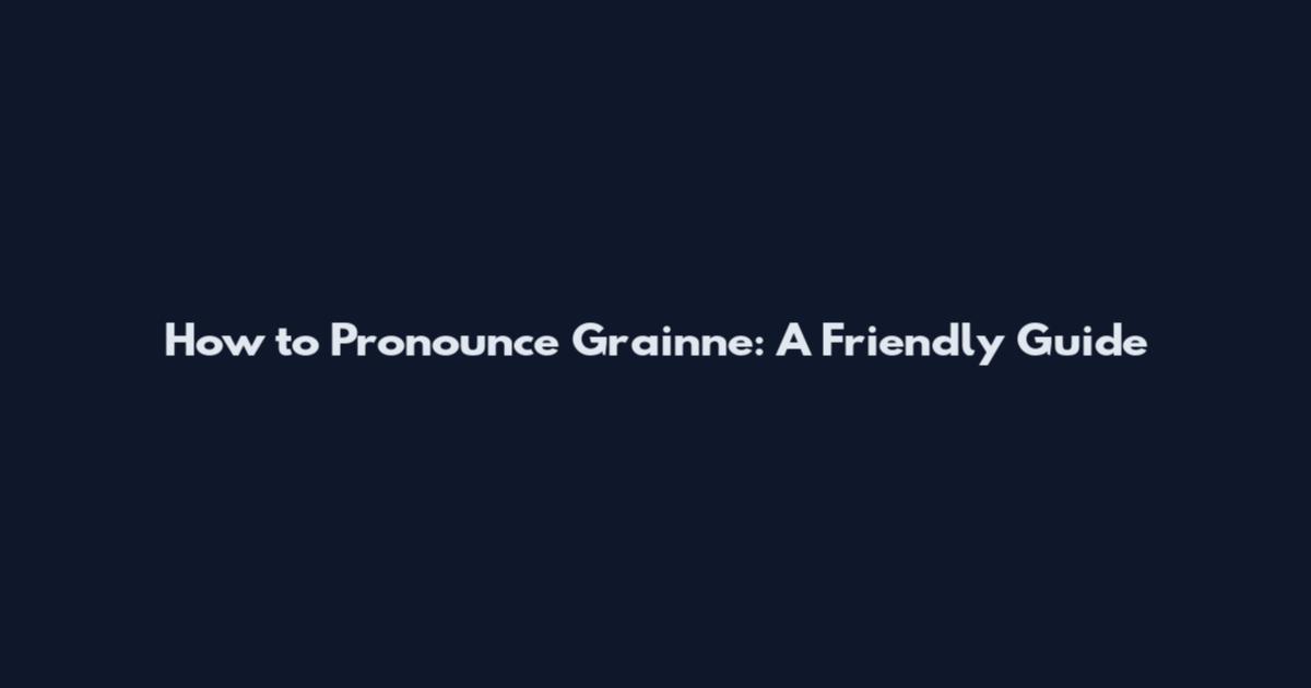 How to Pronounce Grainne: A Friendly Guide