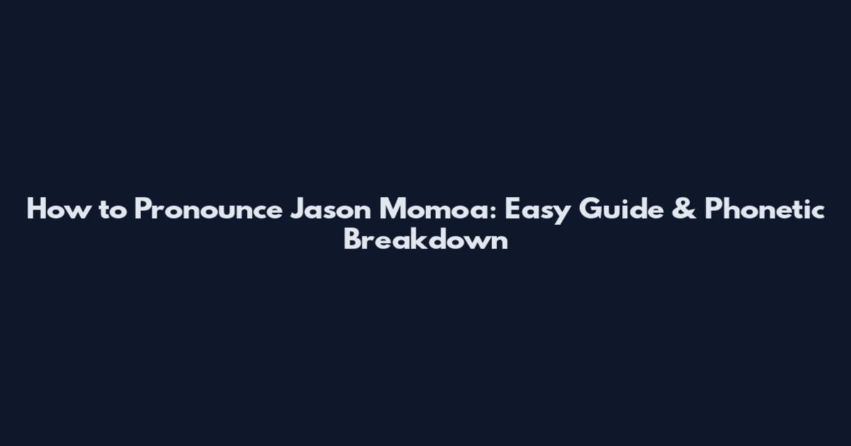 How to Pronounce Jason Momoa: Easy Guide & Phonetic Breakdown