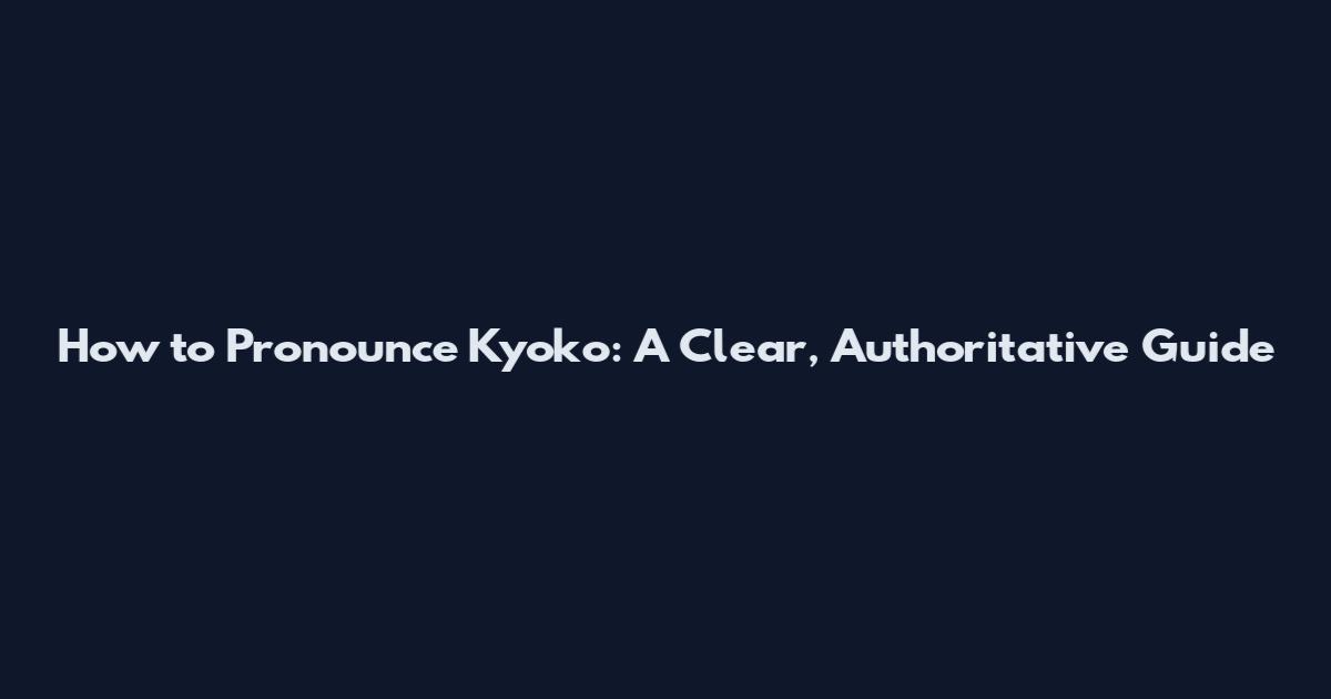How to Pronounce Kyoko: A Clear, Authoritative Guide