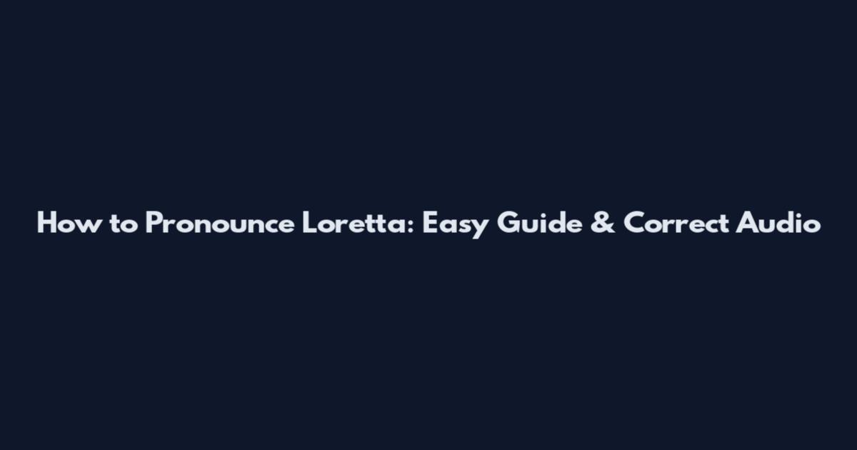 How to Pronounce Loretta: Easy Guide & Correct Audio
