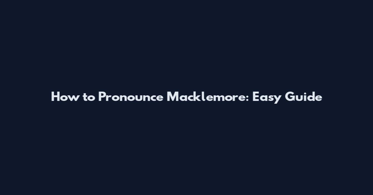 How to Pronounce Macklemore: Easy Guide