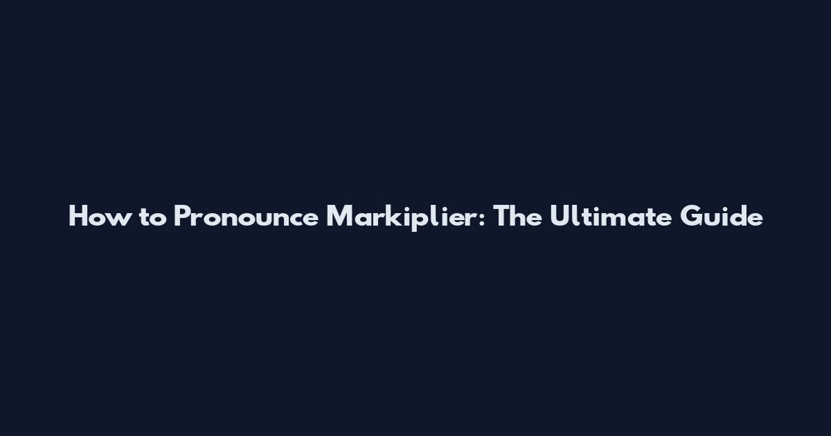 How to Pronounce Markiplier: The Ultimate Guide