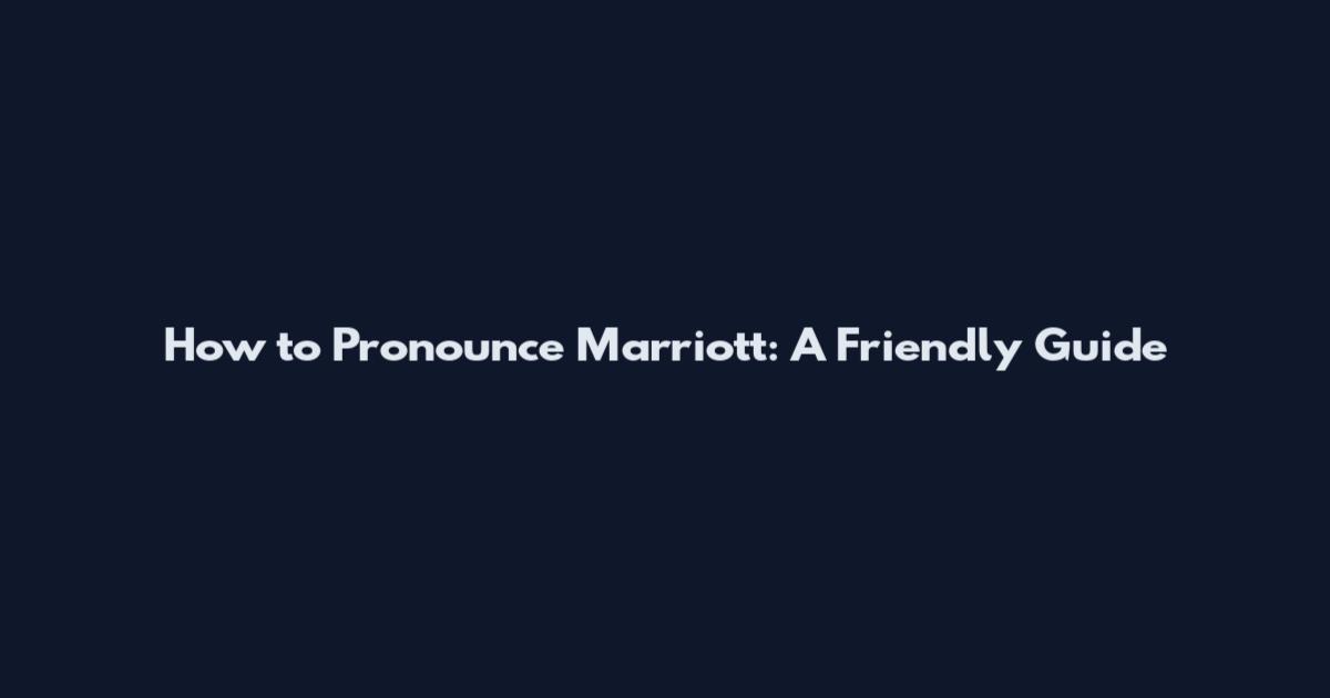 How to Pronounce Marriott: A Friendly Guide