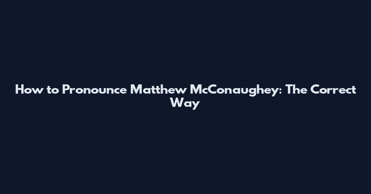 How to Pronounce Matthew McConaughey: The Correct Way