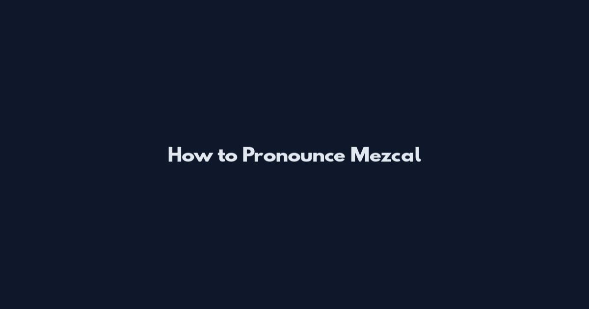 How to Pronounce Mezcal