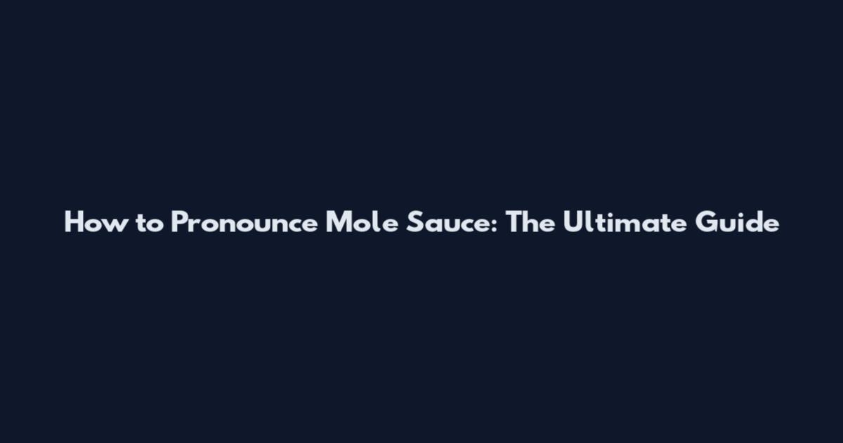 How to Pronounce Mole Sauce: The Ultimate Guide