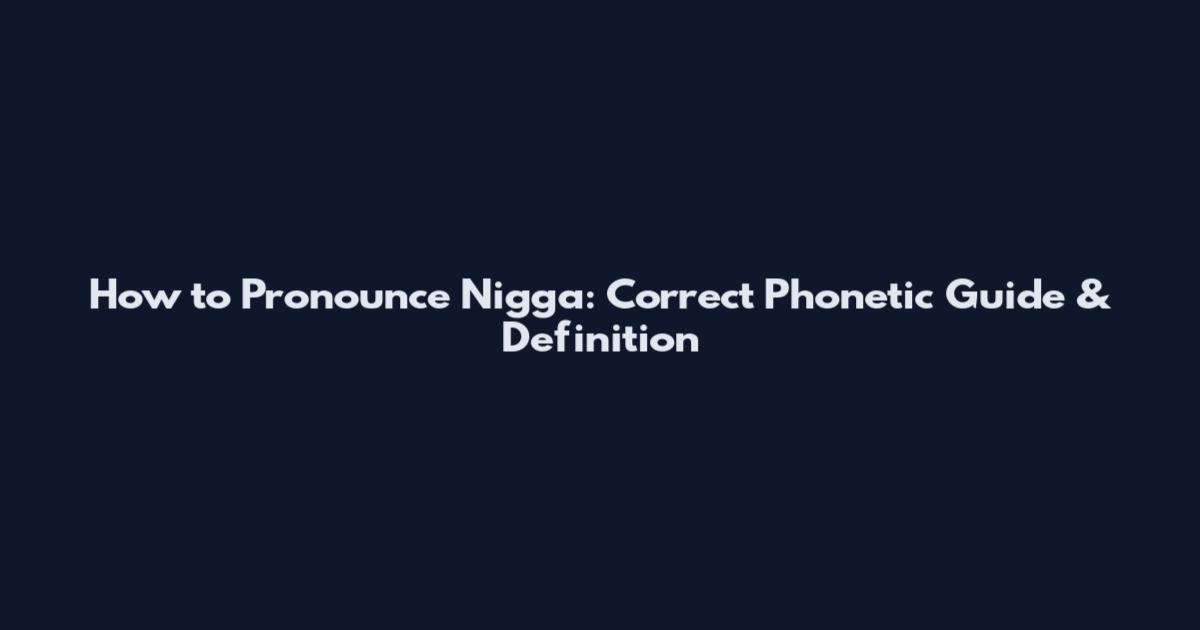 How to Pronounce Nigga: Correct Phonetic Guide & Definition