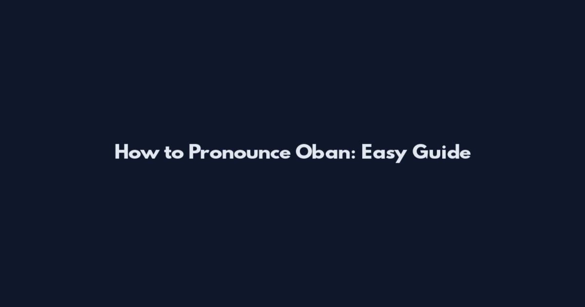 How to Pronounce Oban: Easy Guide