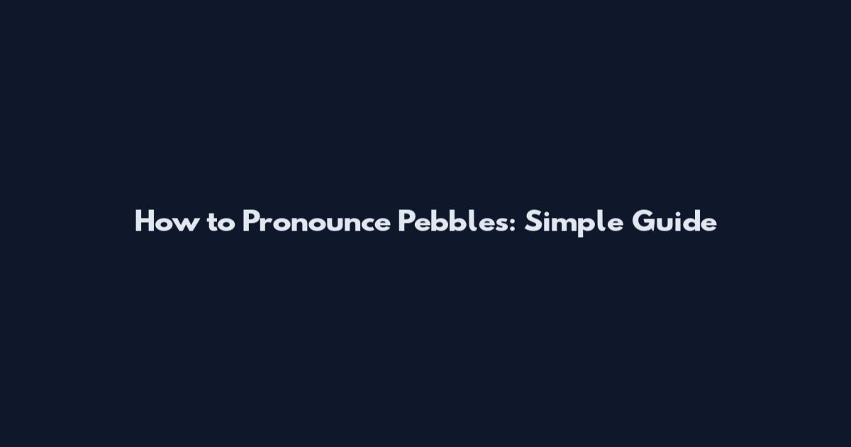 How to Pronounce Pebbles: Simple Guide