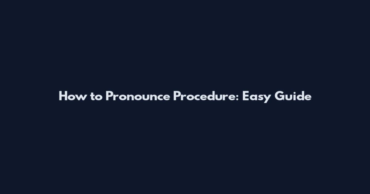 How to Pronounce Procedure: Easy Guide