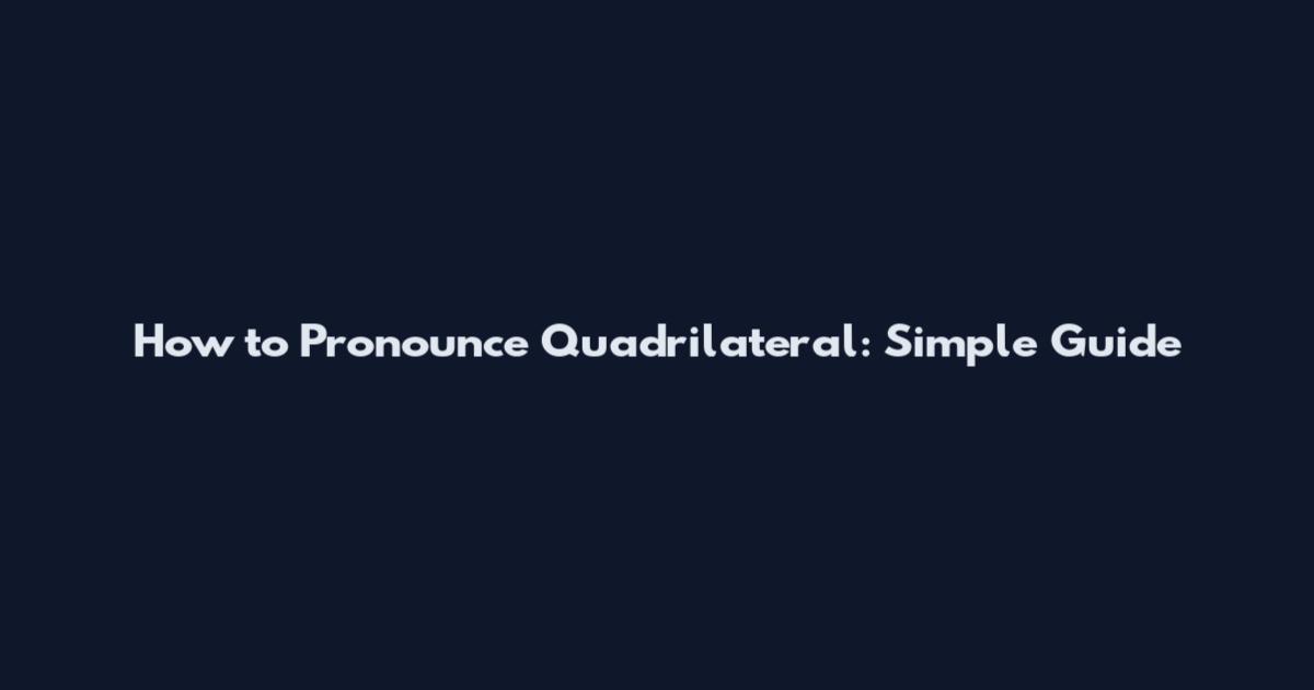 How to Pronounce Quadrilateral: Simple Guide