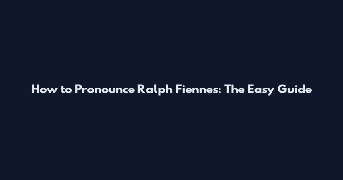 How to Pronounce Ralph Fiennes: The Easy Guide