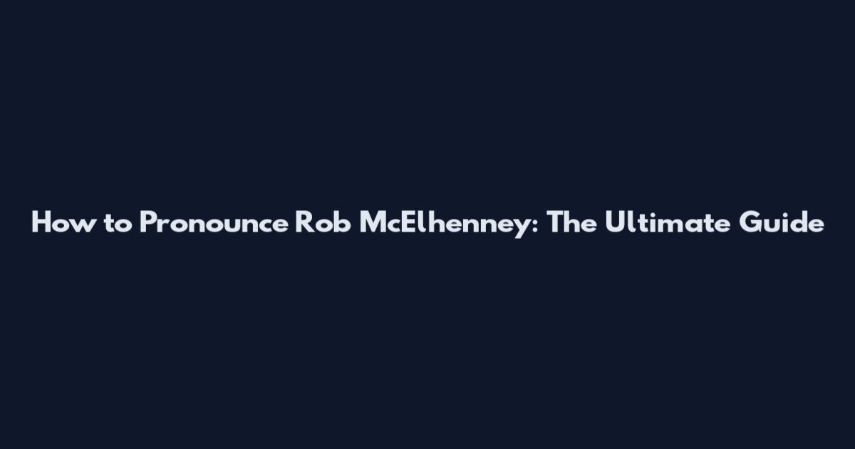 How to Pronounce Rob McElhenney: The Ultimate Guide