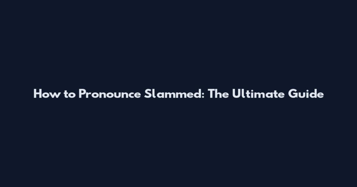 How to Pronounce Slammed: The Ultimate Guide