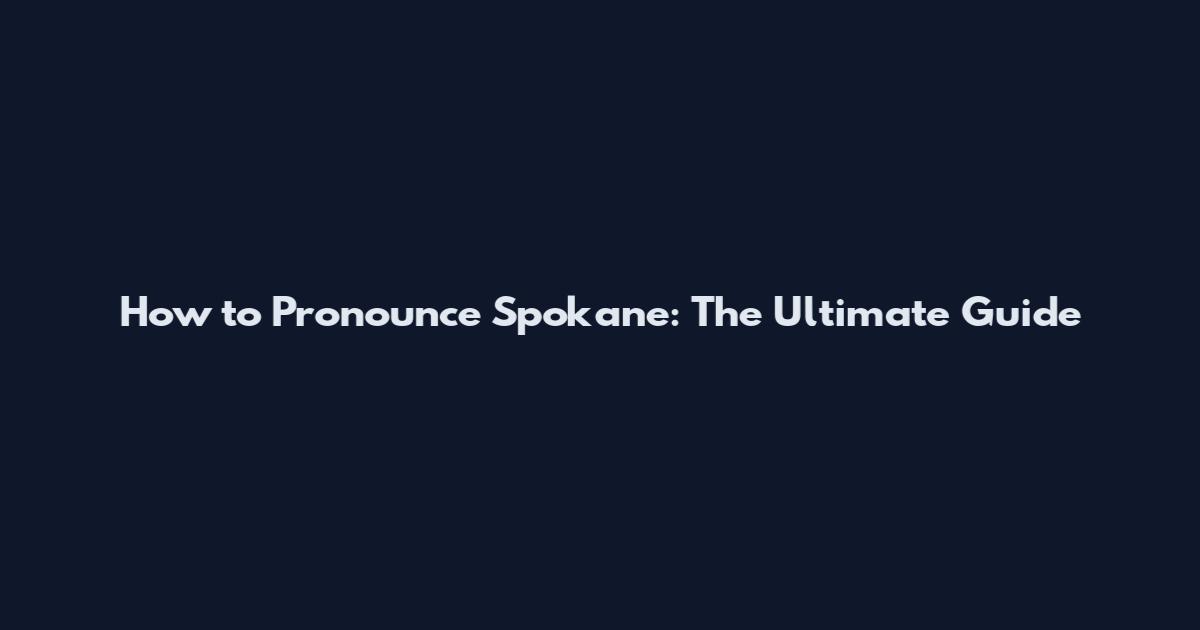 How to Pronounce Spokane: The Ultimate Guide
