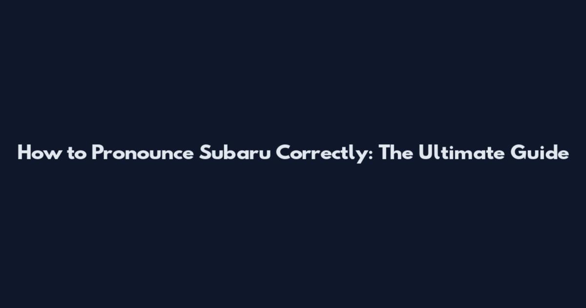 How to Pronounce Subaru Correctly: The Ultimate Guide