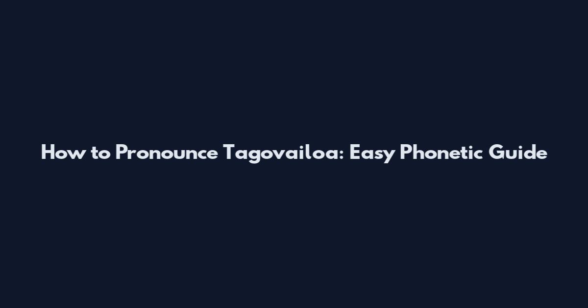How to Pronounce Tagovailoa: Easy Phonetic Guide