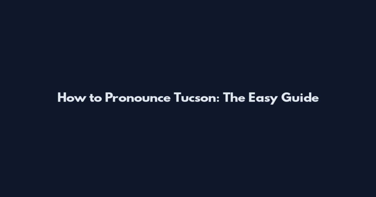 How to Pronounce Tucson: The Easy Guide