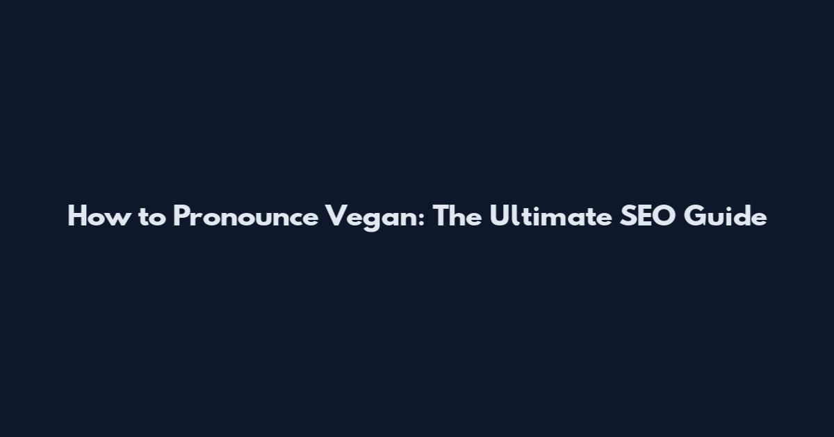 How to Pronounce Vegan: The Ultimate SEO Guide