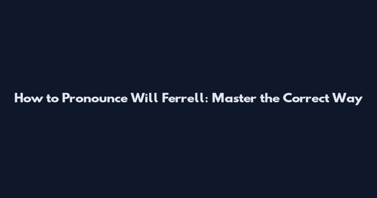 How to Pronounce Will Ferrell: Master the Correct Way