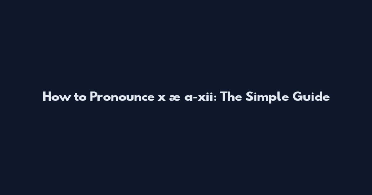 How to Pronounce x æ a-xii: The Simple Guide