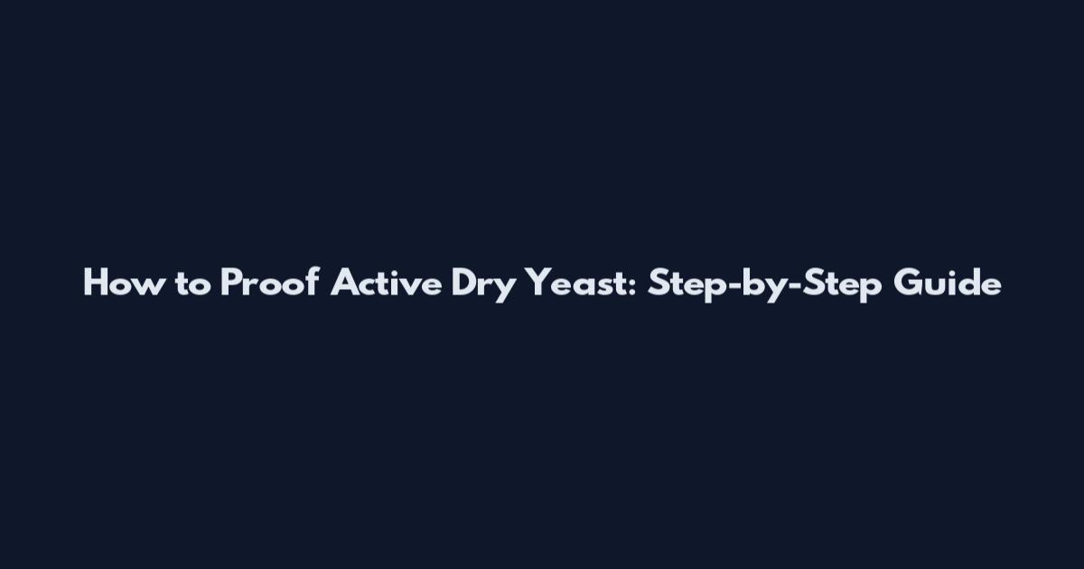 How to Proof Active Dry Yeast: Step-by-Step Guide