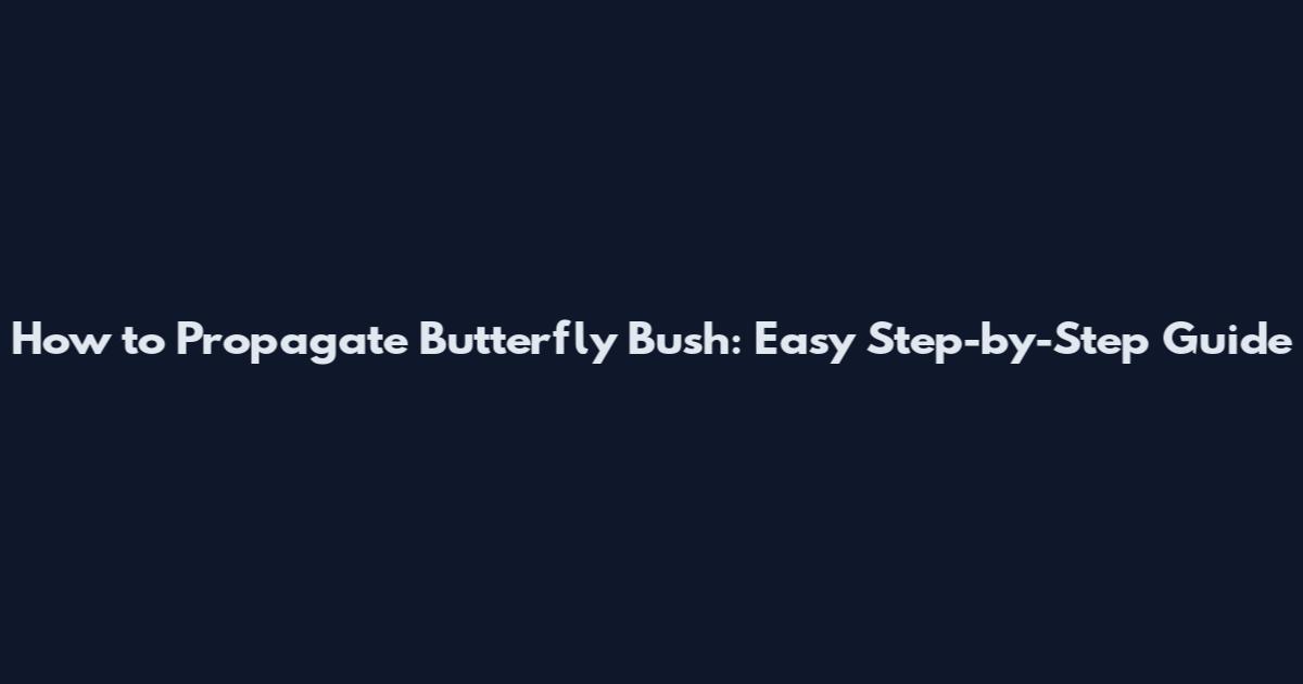 How to Propagate Butterfly Bush: Easy Step-by-Step Guide