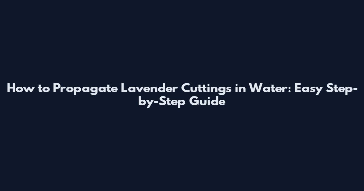 How to Propagate Lavender Cuttings in Water: Easy Step-by-Step Guide
