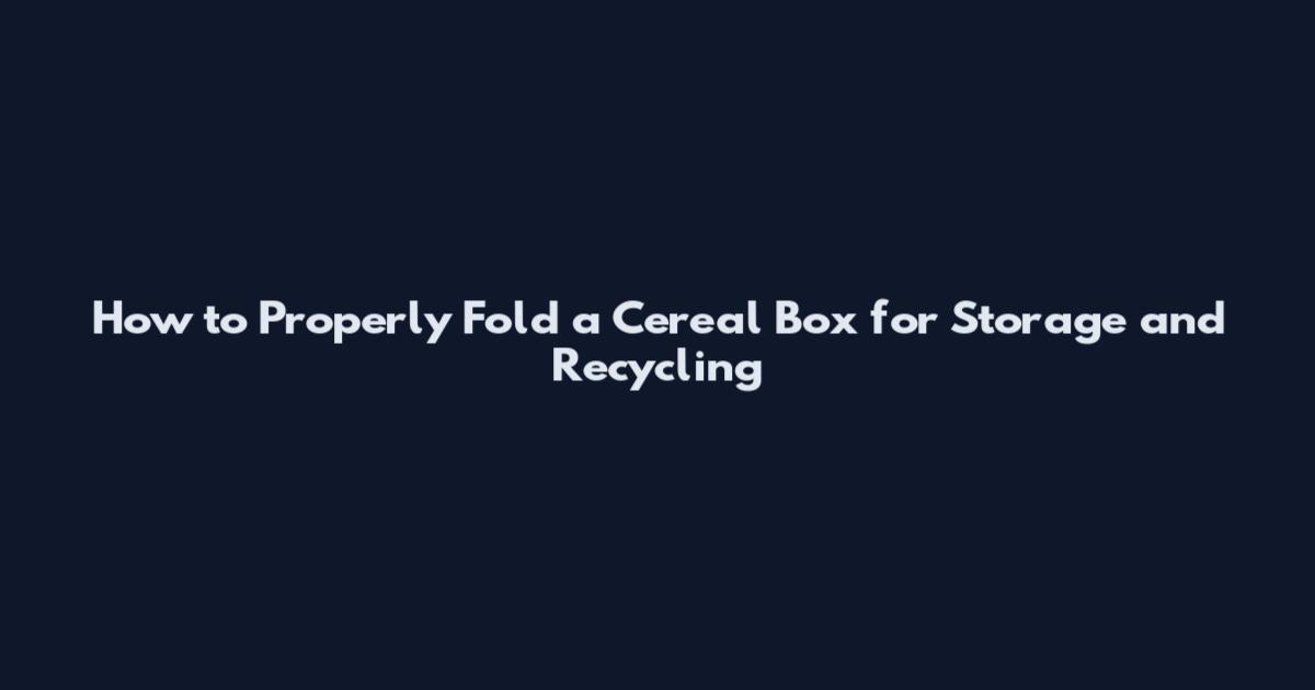 How to Properly Fold a Cereal Box for Storage and Recycling