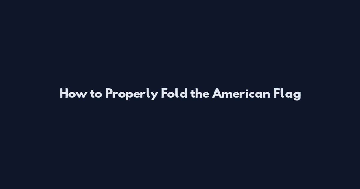 How to Properly Fold the American Flag