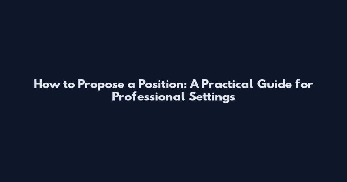How to Propose a Position: A Practical Guide for Professional Settings