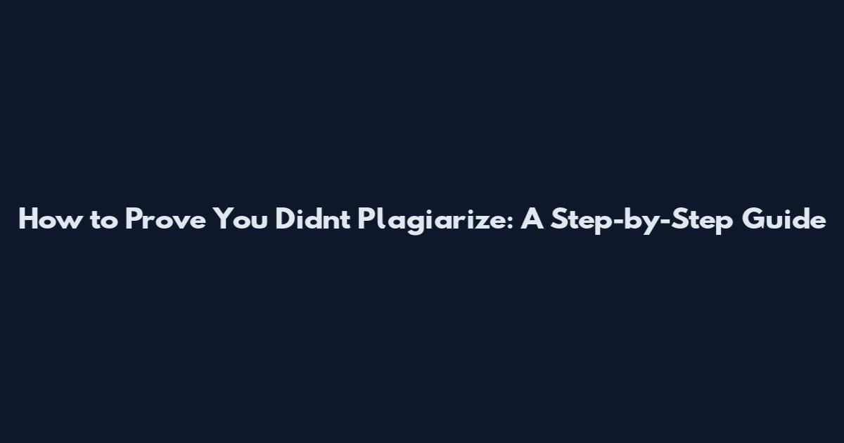 How to Prove You Didn't Plagiarize: A Step-by-Step Guide