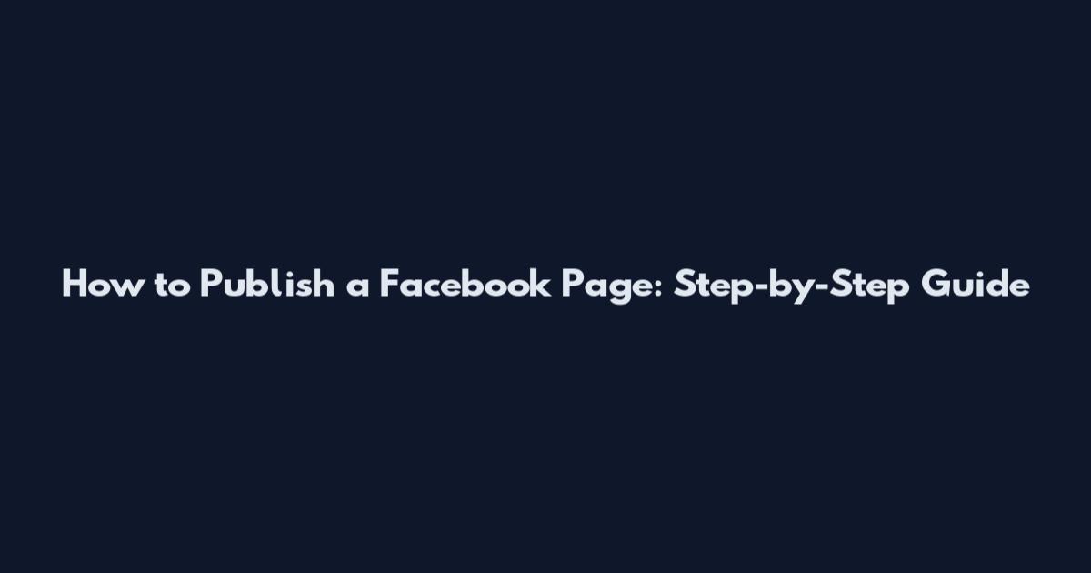 How to Publish a Facebook Page: Step-by-Step Guide