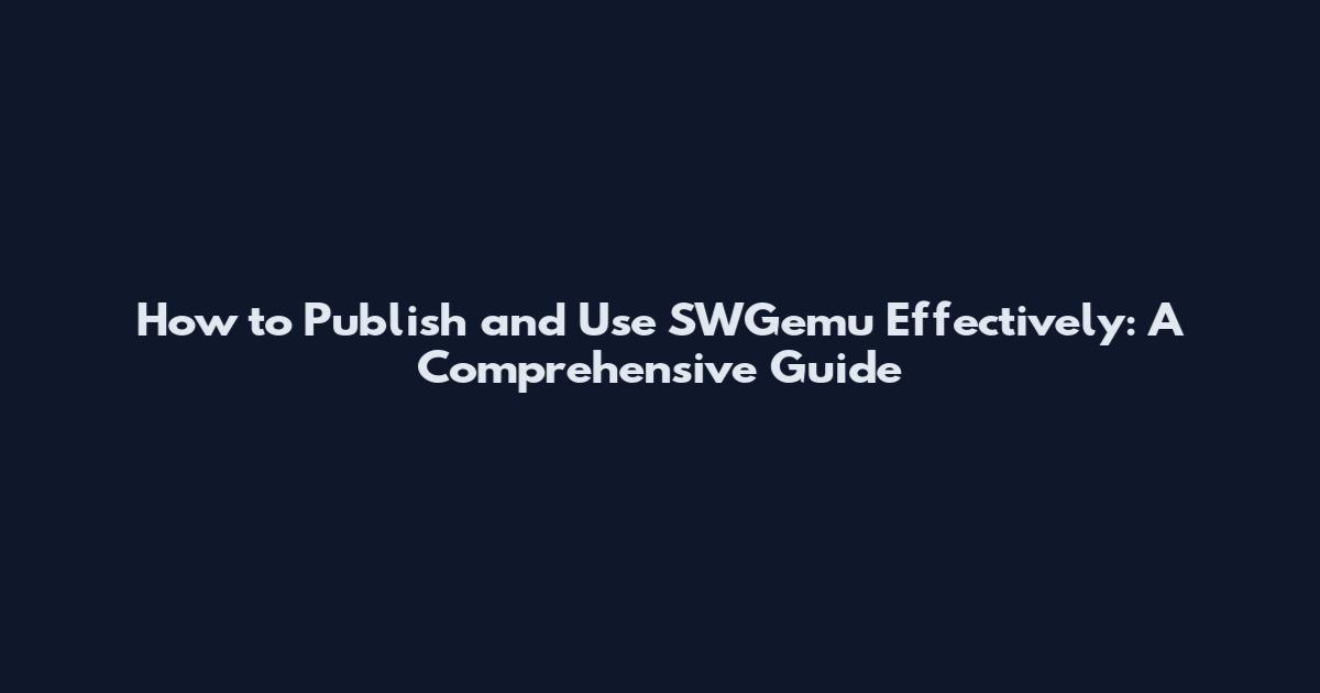 How to Publish and Use SWGemu Effectively: A Comprehensive Guide