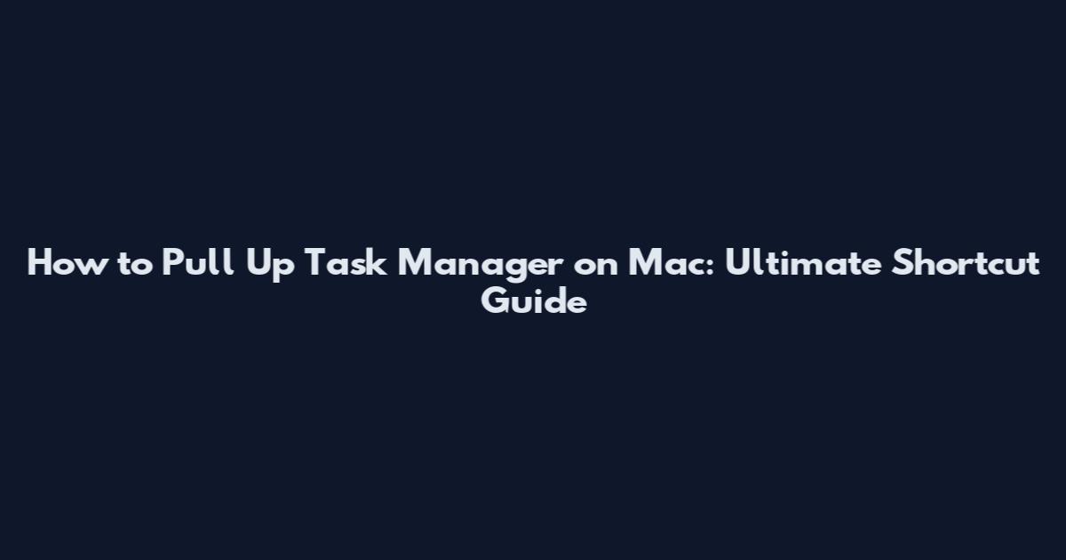 How to Pull Up Task Manager on Mac: Ultimate Shortcut Guide
