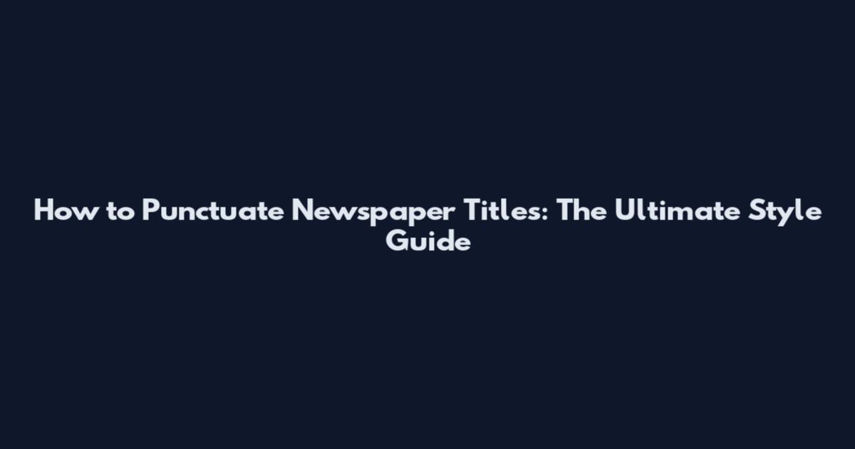 How to Punctuate Newspaper Titles: The Ultimate Style Guide