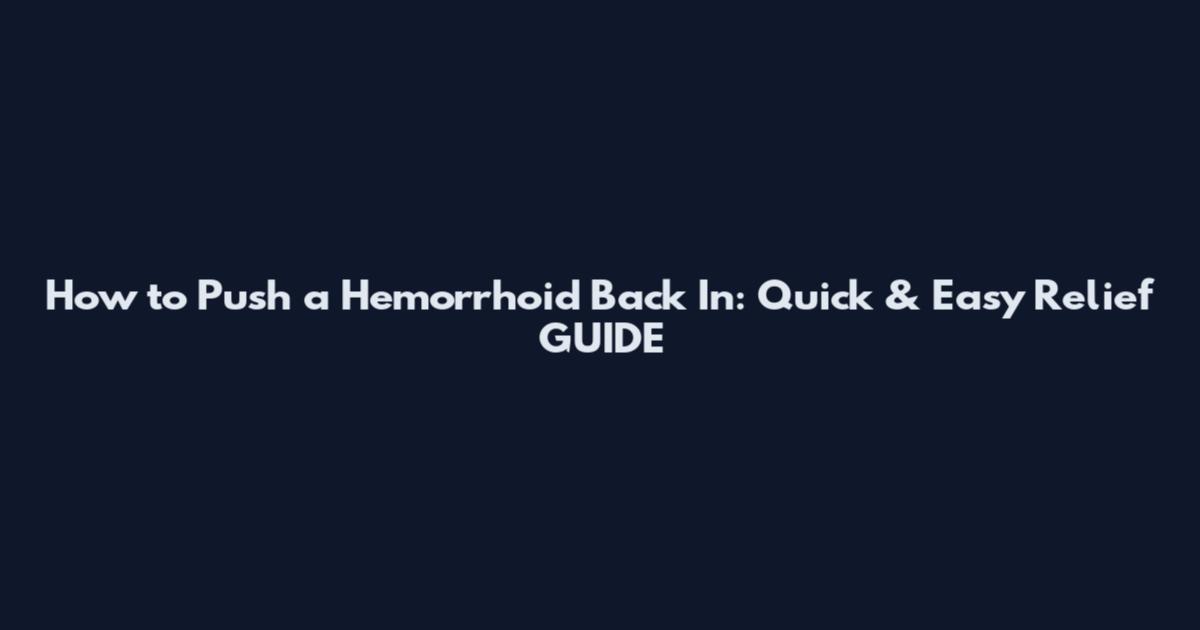 How to Push a Hemorrhoid Back In: Quick & Easy Relief_GUIDE