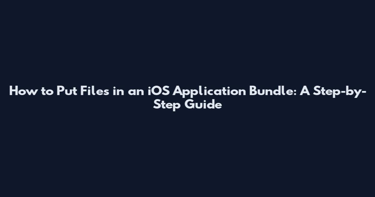 How to Put Files in an iOS Application Bundle: A Step-by-Step Guide