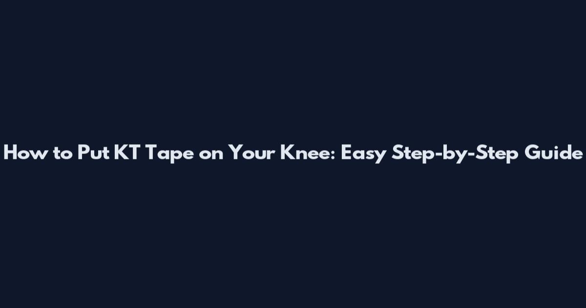 How to Put KT Tape on Your Knee: Easy Step-by-Step Guide