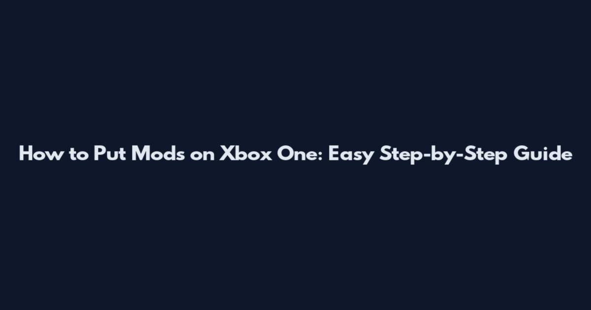 How to Put Mods on Xbox One: Easy Step-by-Step Guide
