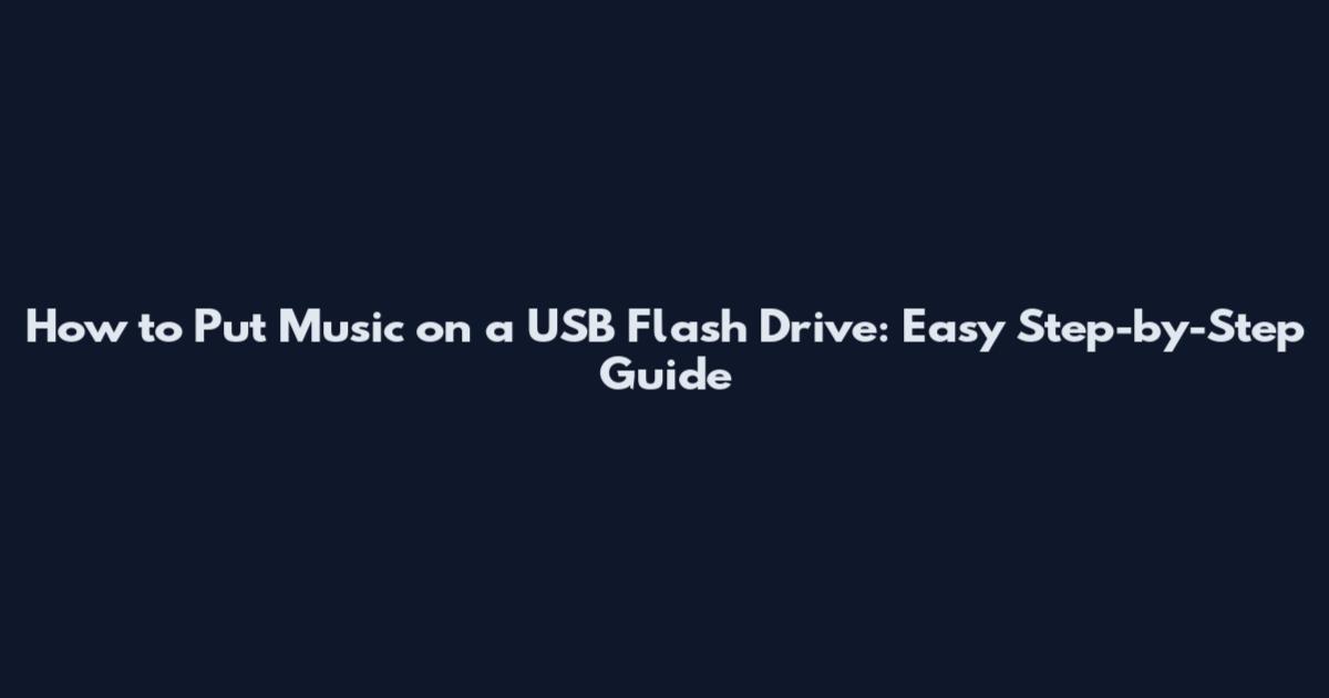 How to Put Music on a USB Flash Drive: Easy Step-by-Step Guide