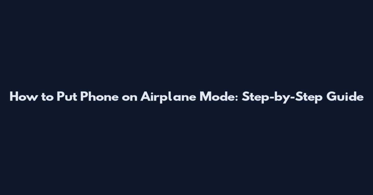 How to Put Phone on Airplane Mode: Step-by-Step Guide