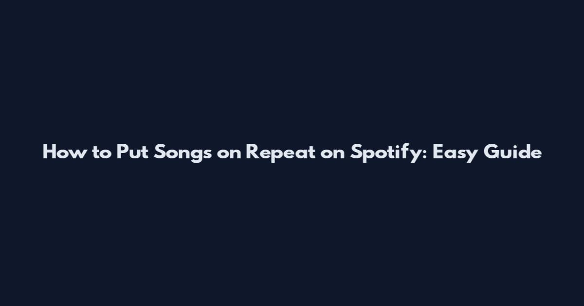 How to Put Songs on Repeat on Spotify: Easy Guide
