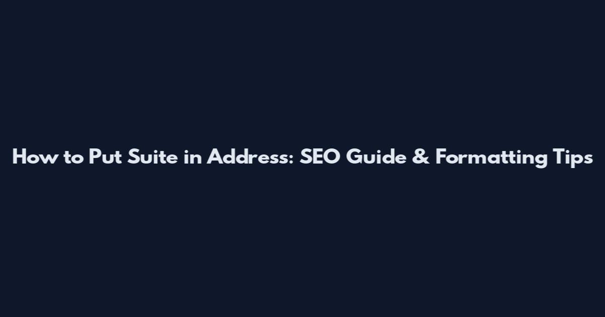 How to Put Suite in Address: SEO Guide & Formatting Tips