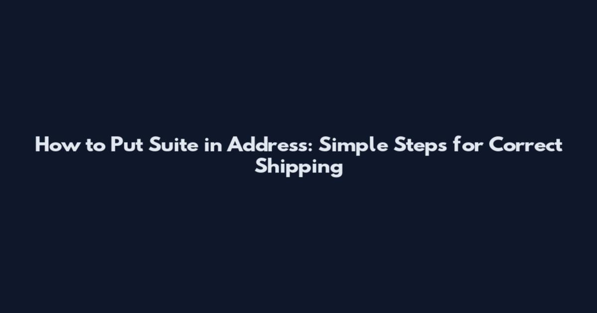 How to Put Suite in Address: Simple Steps for Correct Shipping
