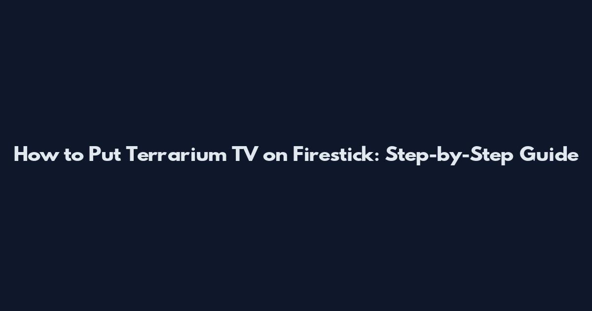 How to Put Terrarium TV on Firestick: Step-by-Step Guide