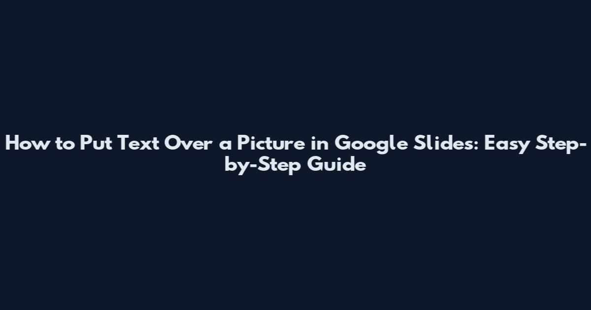 How to Put Text Over a Picture in Google Slides: Easy Step-by-Step Guide