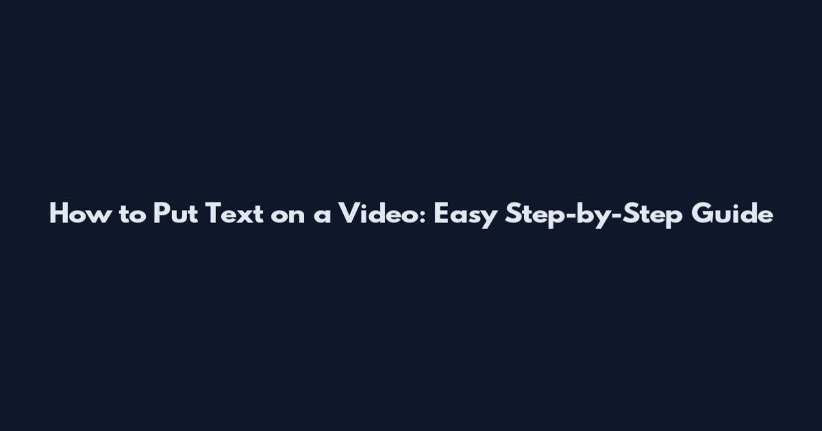 How to Put Text on a Video: Easy Step-by-Step Guide