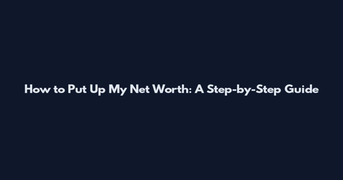 How to Put Up My Net Worth: A Step-by-Step Guide